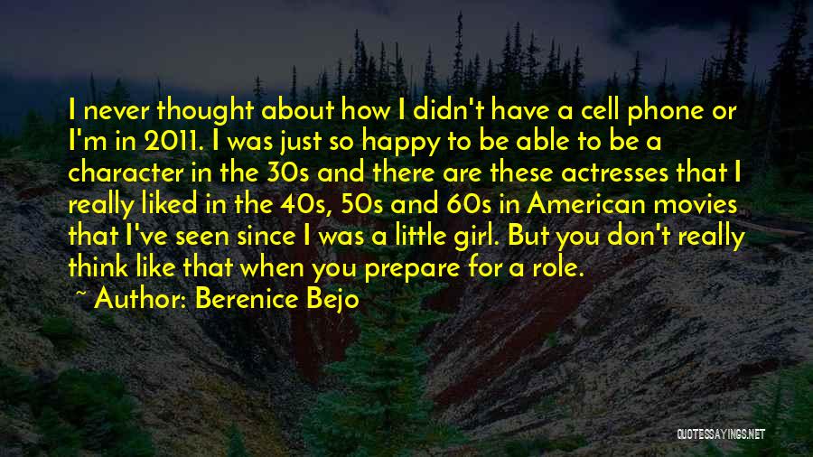 Berenice Bejo Quotes: I Never Thought About How I Didn't Have A Cell Phone Or I'm In 2011. I Was Just So Happy