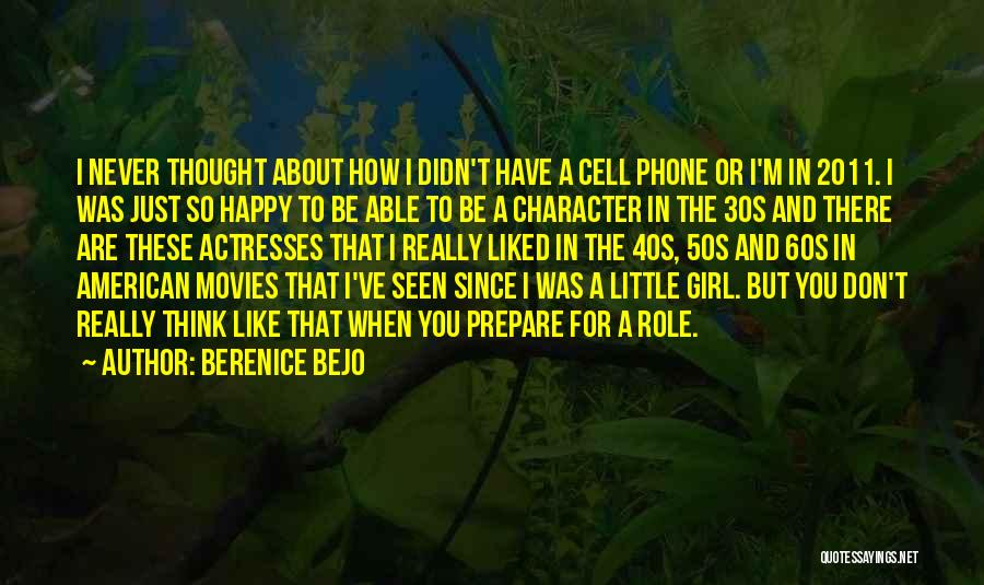 Berenice Bejo Quotes: I Never Thought About How I Didn't Have A Cell Phone Or I'm In 2011. I Was Just So Happy