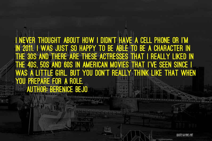 Berenice Bejo Quotes: I Never Thought About How I Didn't Have A Cell Phone Or I'm In 2011. I Was Just So Happy