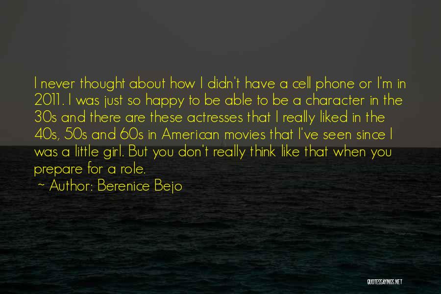 Berenice Bejo Quotes: I Never Thought About How I Didn't Have A Cell Phone Or I'm In 2011. I Was Just So Happy