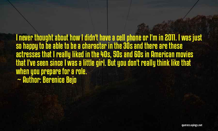 Berenice Bejo Quotes: I Never Thought About How I Didn't Have A Cell Phone Or I'm In 2011. I Was Just So Happy