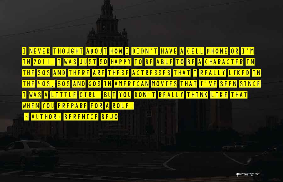 Berenice Bejo Quotes: I Never Thought About How I Didn't Have A Cell Phone Or I'm In 2011. I Was Just So Happy