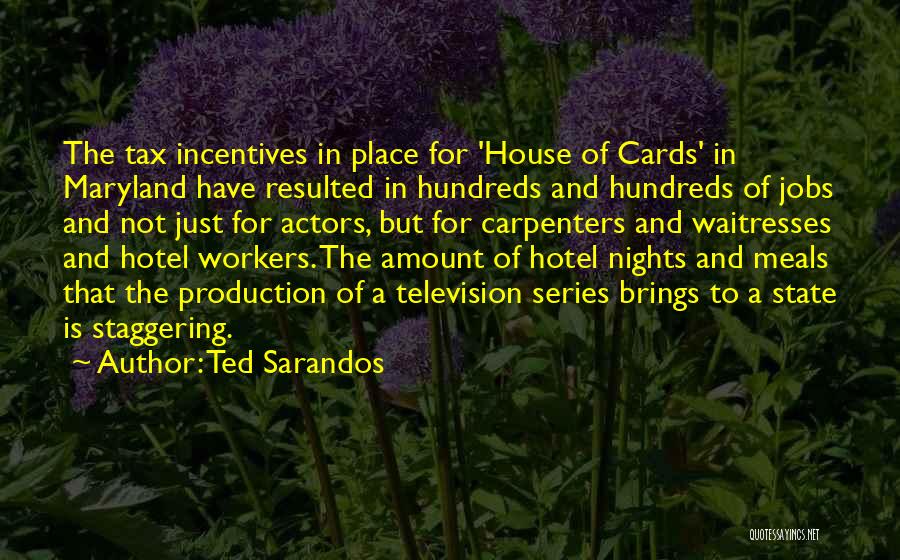 Ted Sarandos Quotes: The Tax Incentives In Place For 'house Of Cards' In Maryland Have Resulted In Hundreds And Hundreds Of Jobs And