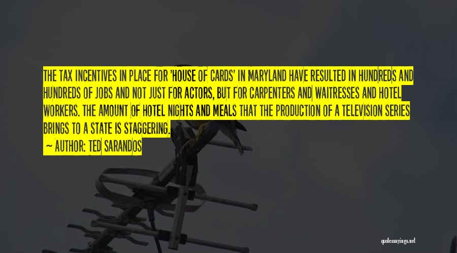 Ted Sarandos Quotes: The Tax Incentives In Place For 'house Of Cards' In Maryland Have Resulted In Hundreds And Hundreds Of Jobs And