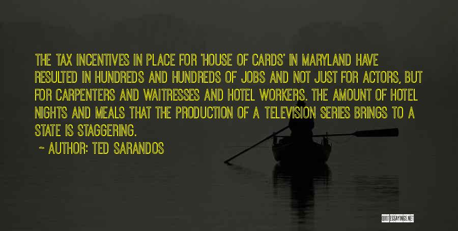 Ted Sarandos Quotes: The Tax Incentives In Place For 'house Of Cards' In Maryland Have Resulted In Hundreds And Hundreds Of Jobs And