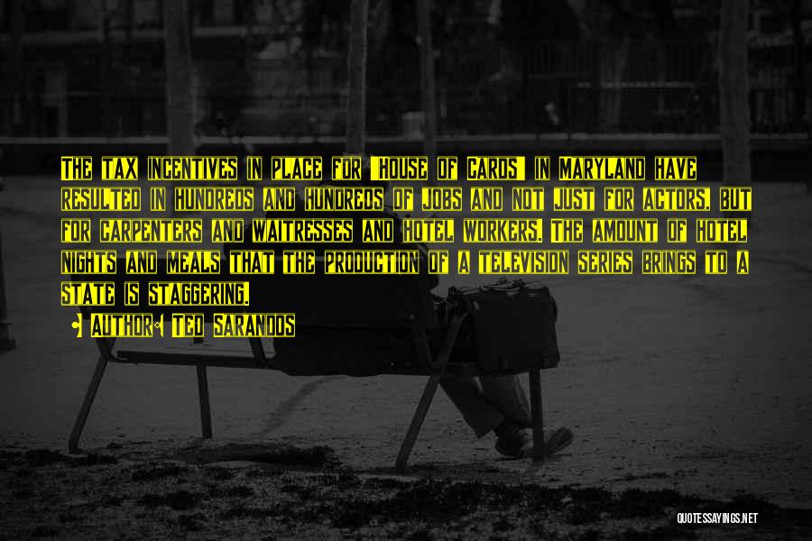 Ted Sarandos Quotes: The Tax Incentives In Place For 'house Of Cards' In Maryland Have Resulted In Hundreds And Hundreds Of Jobs And