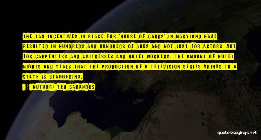 Ted Sarandos Quotes: The Tax Incentives In Place For 'house Of Cards' In Maryland Have Resulted In Hundreds And Hundreds Of Jobs And