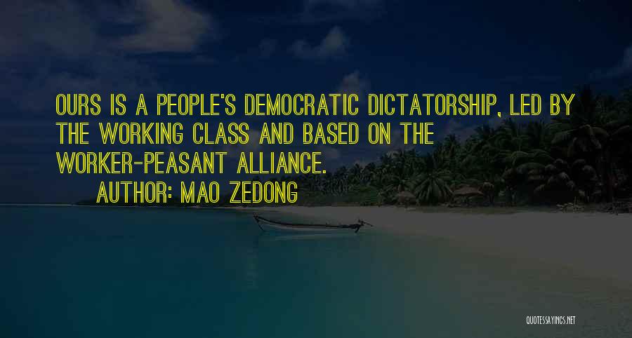 Mao Zedong Quotes: Ours Is A People's Democratic Dictatorship, Led By The Working Class And Based On The Worker-peasant Alliance.