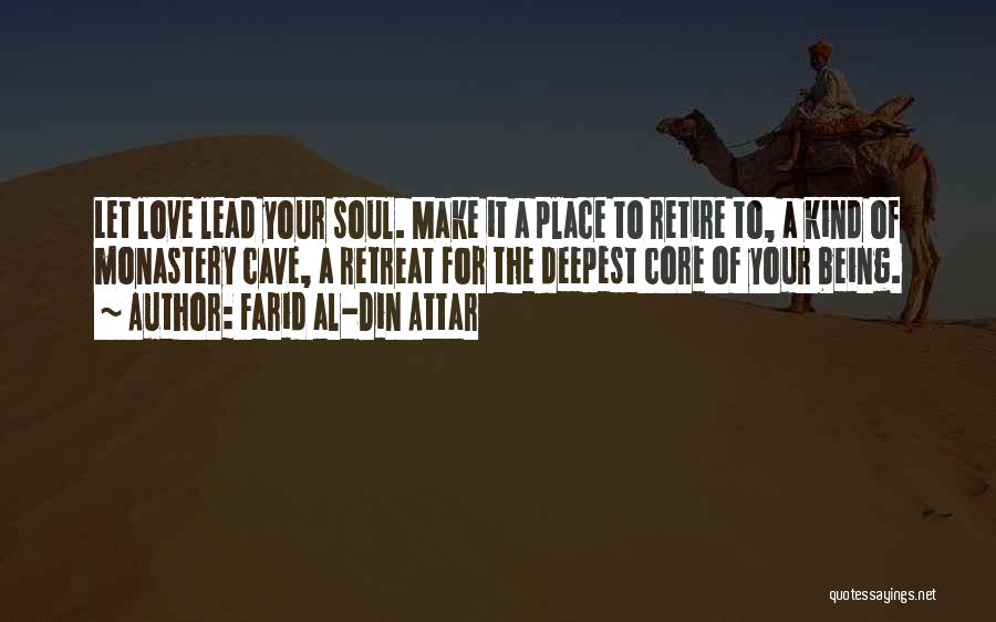 Farid Al-Din Attar Quotes: Let Love Lead Your Soul. Make It A Place To Retire To, A Kind Of Monastery Cave, A Retreat For