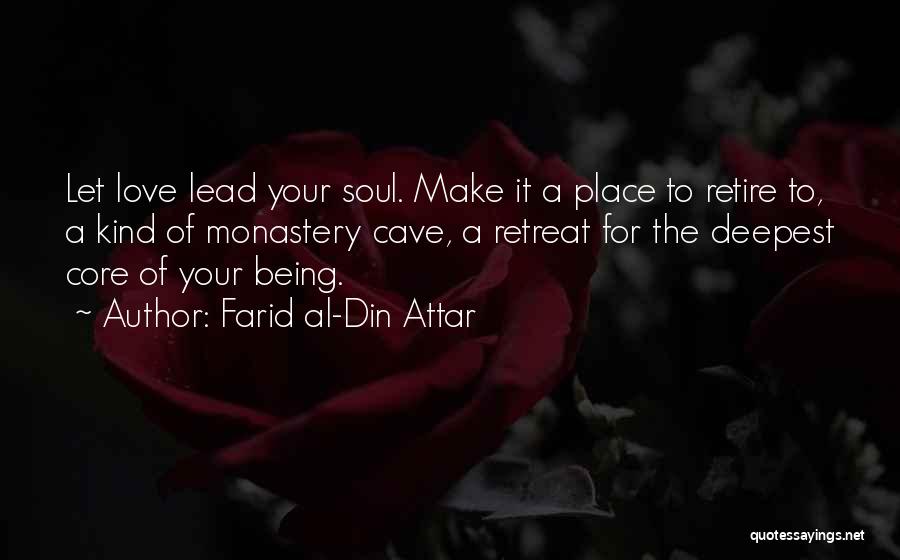 Farid Al-Din Attar Quotes: Let Love Lead Your Soul. Make It A Place To Retire To, A Kind Of Monastery Cave, A Retreat For