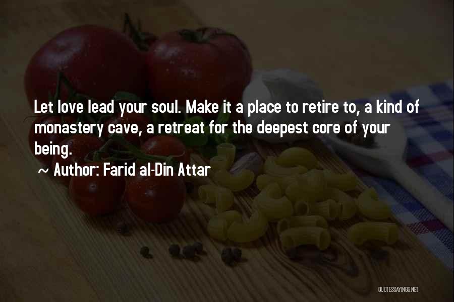 Farid Al-Din Attar Quotes: Let Love Lead Your Soul. Make It A Place To Retire To, A Kind Of Monastery Cave, A Retreat For