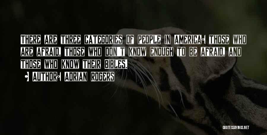 Adrian Rogers Quotes: There Are Three Categories Of People In America: Those Who Are Afraid, Those Who Don't Know Enough To Be Afraid,