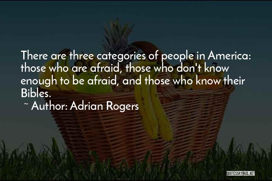 Adrian Rogers Quotes: There Are Three Categories Of People In America: Those Who Are Afraid, Those Who Don't Know Enough To Be Afraid,