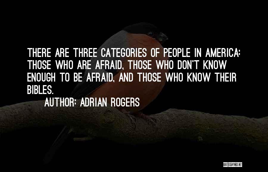 Adrian Rogers Quotes: There Are Three Categories Of People In America: Those Who Are Afraid, Those Who Don't Know Enough To Be Afraid,