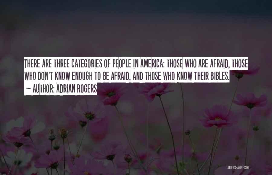 Adrian Rogers Quotes: There Are Three Categories Of People In America: Those Who Are Afraid, Those Who Don't Know Enough To Be Afraid,