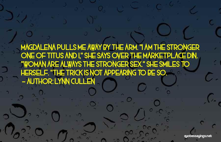 Lynn Cullen Quotes: Magdalena Pulls Me Away By The Arm. I Am The Stronger One Of Titus And I, She Says Over The