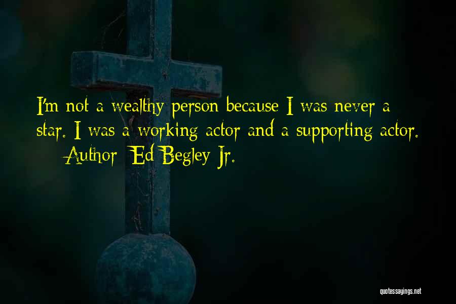 Ed Begley Jr. Quotes: I'm Not A Wealthy Person Because I Was Never A Star. I Was A Working Actor And A Supporting Actor.