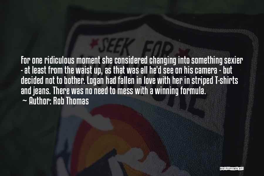 Rob Thomas Quotes: For One Ridiculous Moment She Considered Changing Into Something Sexier - At Least From The Waist Up, As That Was