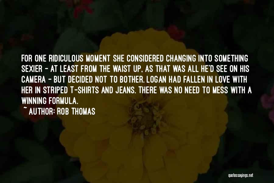 Rob Thomas Quotes: For One Ridiculous Moment She Considered Changing Into Something Sexier - At Least From The Waist Up, As That Was