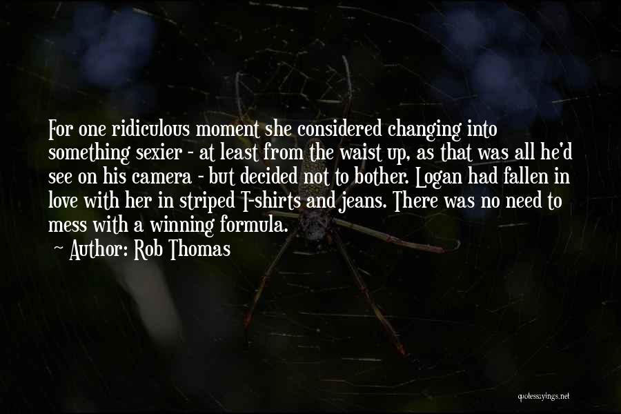 Rob Thomas Quotes: For One Ridiculous Moment She Considered Changing Into Something Sexier - At Least From The Waist Up, As That Was