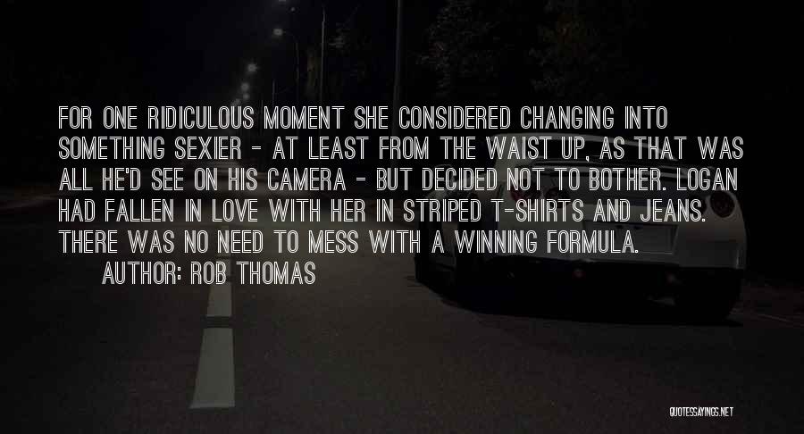 Rob Thomas Quotes: For One Ridiculous Moment She Considered Changing Into Something Sexier - At Least From The Waist Up, As That Was