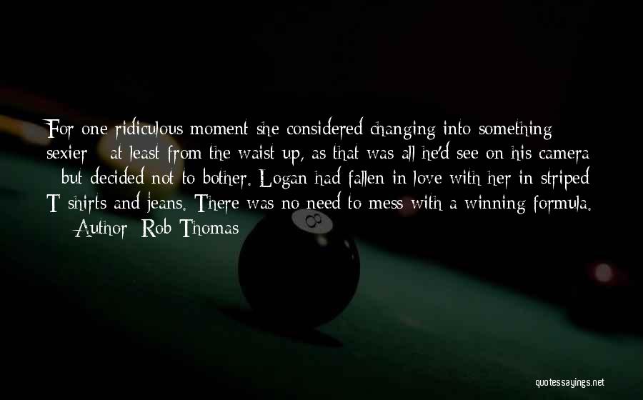 Rob Thomas Quotes: For One Ridiculous Moment She Considered Changing Into Something Sexier - At Least From The Waist Up, As That Was