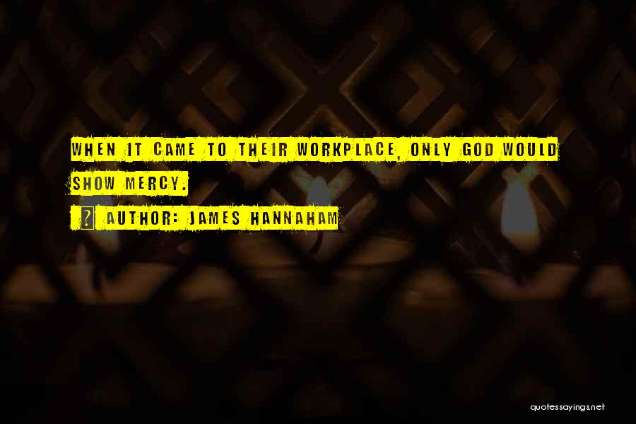 James Hannaham Quotes: When It Came To Their Workplace, Only God Would Show Mercy.