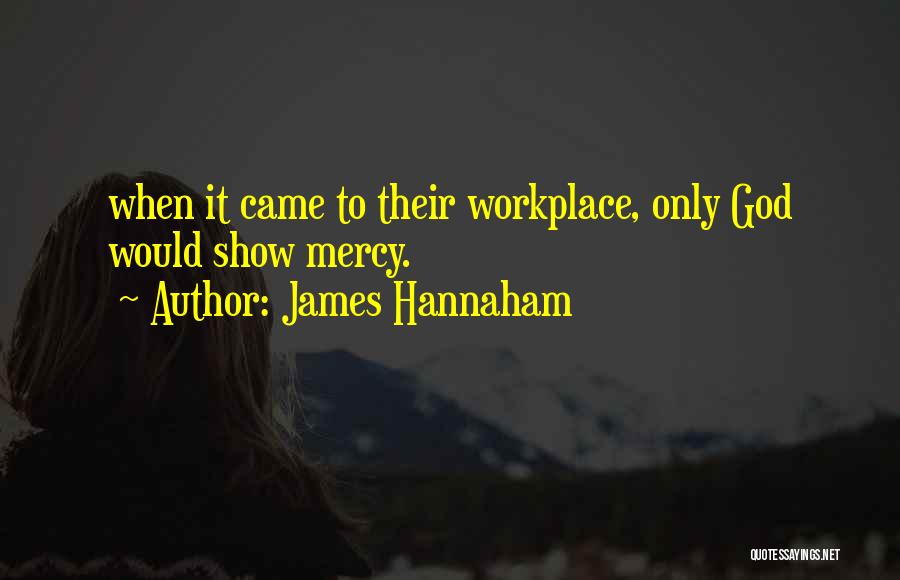 James Hannaham Quotes: When It Came To Their Workplace, Only God Would Show Mercy.