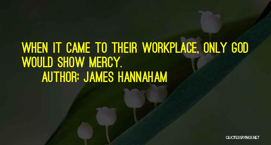James Hannaham Quotes: When It Came To Their Workplace, Only God Would Show Mercy.