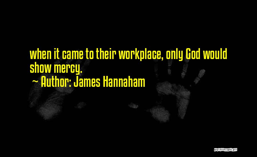James Hannaham Quotes: When It Came To Their Workplace, Only God Would Show Mercy.