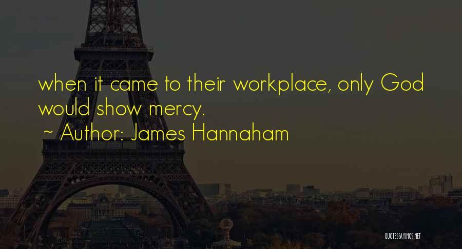 James Hannaham Quotes: When It Came To Their Workplace, Only God Would Show Mercy.