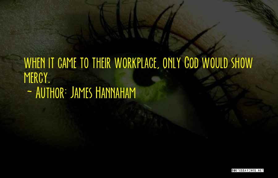 James Hannaham Quotes: When It Came To Their Workplace, Only God Would Show Mercy.