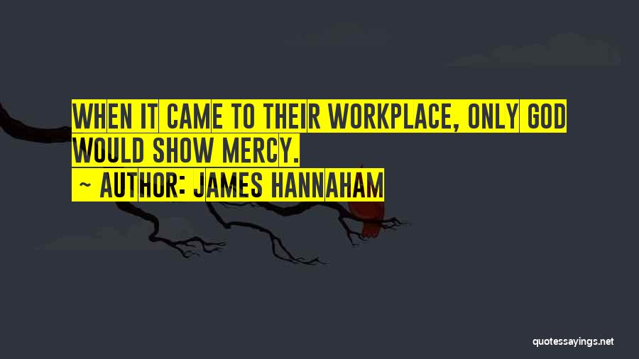 James Hannaham Quotes: When It Came To Their Workplace, Only God Would Show Mercy.