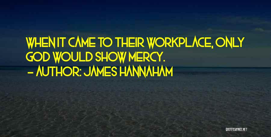 James Hannaham Quotes: When It Came To Their Workplace, Only God Would Show Mercy.