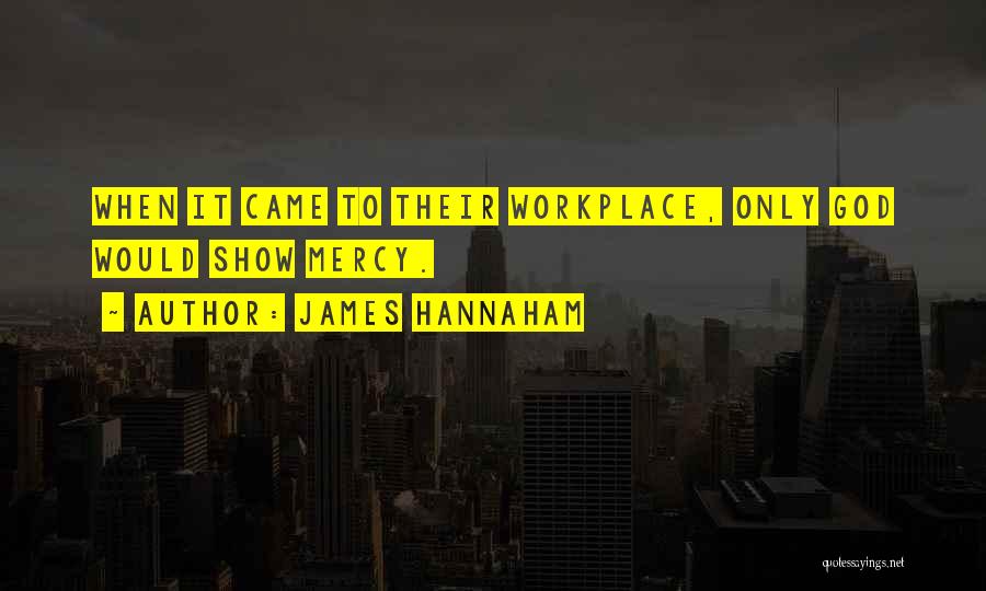James Hannaham Quotes: When It Came To Their Workplace, Only God Would Show Mercy.
