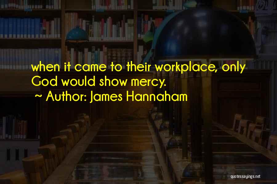 James Hannaham Quotes: When It Came To Their Workplace, Only God Would Show Mercy.