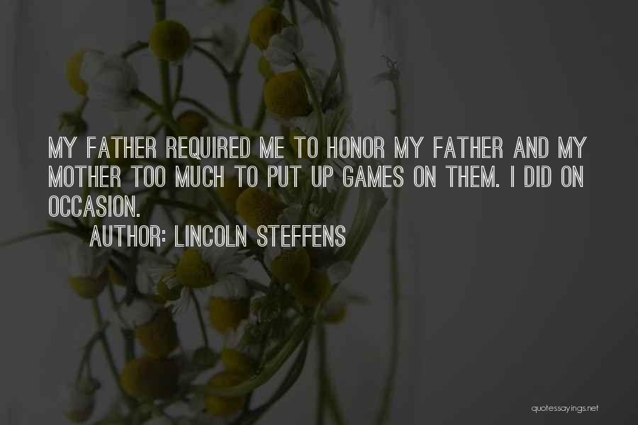 Lincoln Steffens Quotes: My Father Required Me To Honor My Father And My Mother Too Much To Put Up Games On Them. I