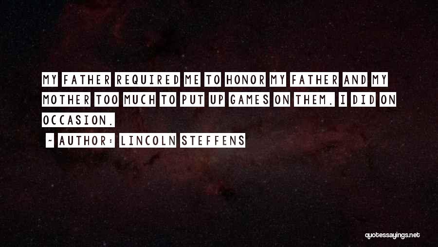 Lincoln Steffens Quotes: My Father Required Me To Honor My Father And My Mother Too Much To Put Up Games On Them. I