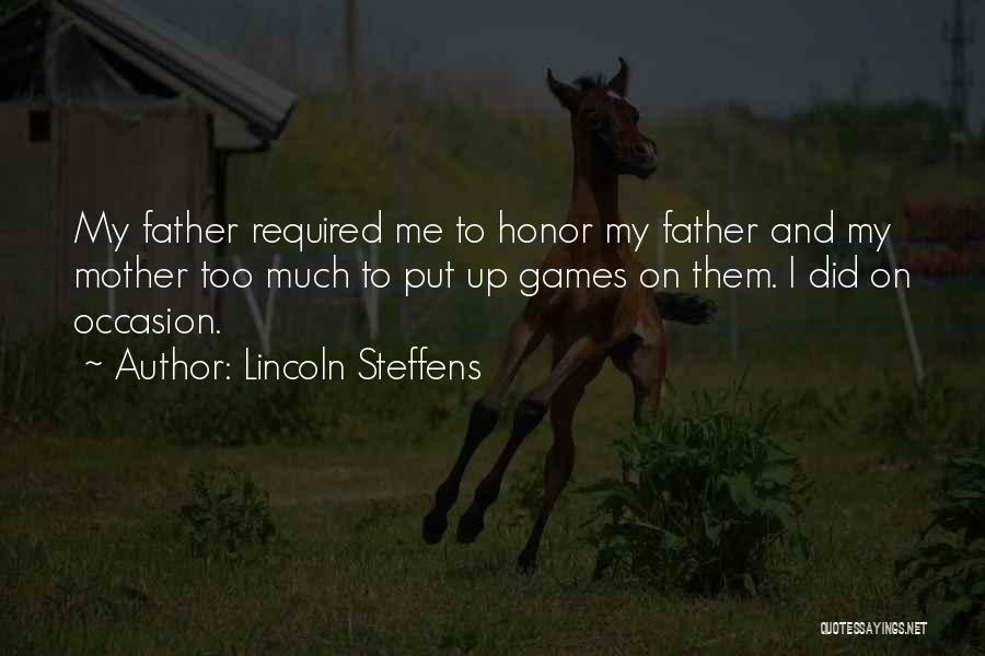 Lincoln Steffens Quotes: My Father Required Me To Honor My Father And My Mother Too Much To Put Up Games On Them. I