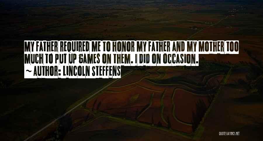 Lincoln Steffens Quotes: My Father Required Me To Honor My Father And My Mother Too Much To Put Up Games On Them. I