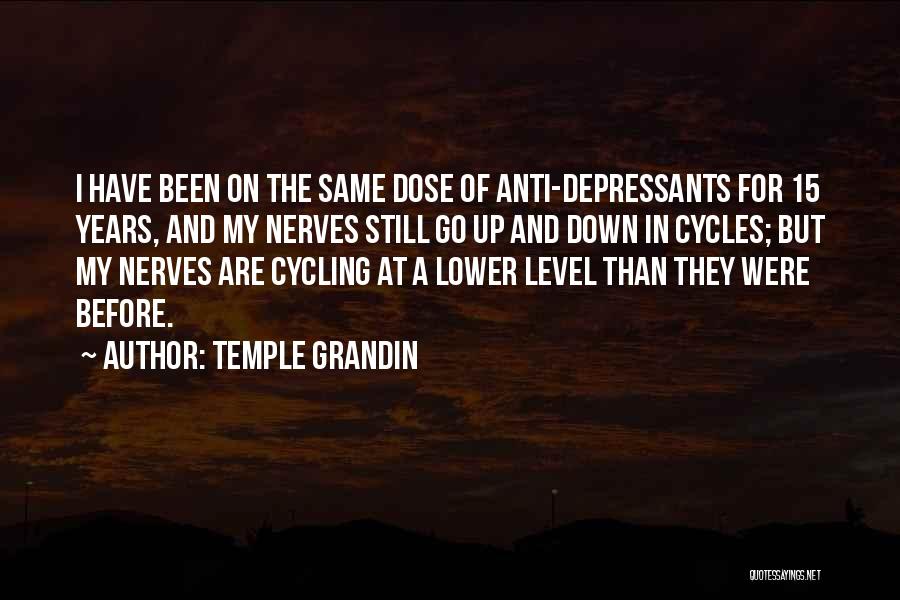 Temple Grandin Quotes: I Have Been On The Same Dose Of Anti-depressants For 15 Years, And My Nerves Still Go Up And Down