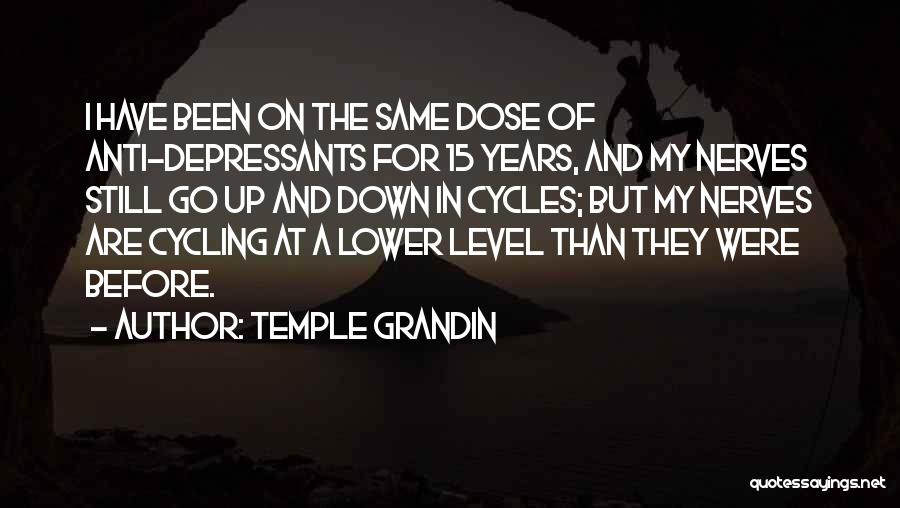 Temple Grandin Quotes: I Have Been On The Same Dose Of Anti-depressants For 15 Years, And My Nerves Still Go Up And Down