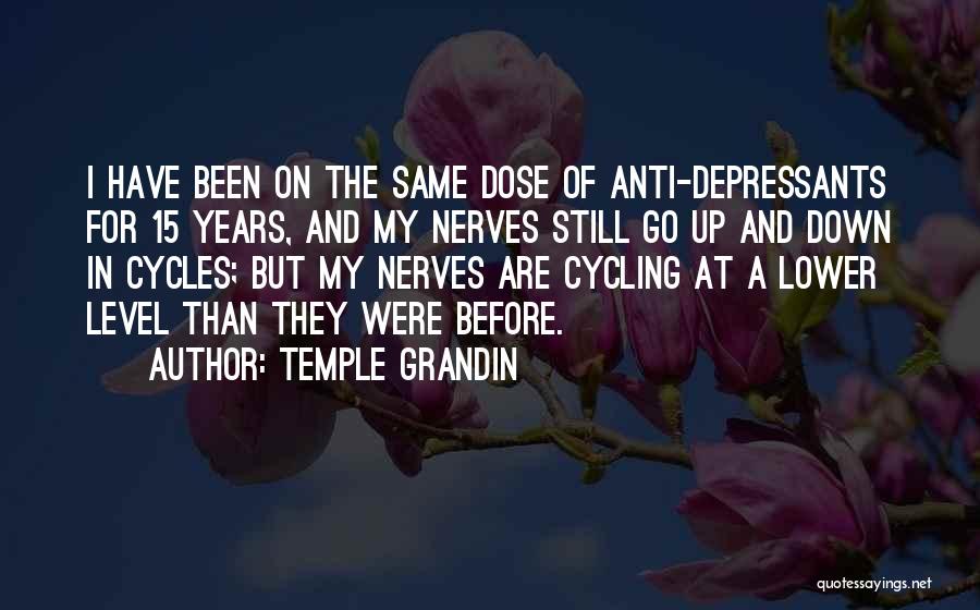 Temple Grandin Quotes: I Have Been On The Same Dose Of Anti-depressants For 15 Years, And My Nerves Still Go Up And Down