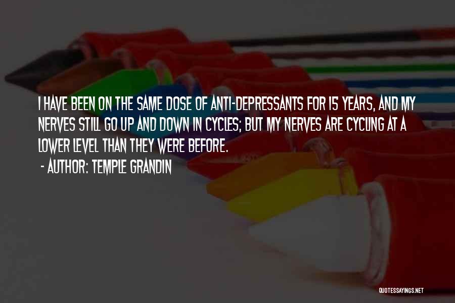 Temple Grandin Quotes: I Have Been On The Same Dose Of Anti-depressants For 15 Years, And My Nerves Still Go Up And Down