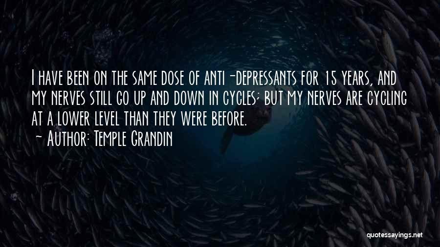 Temple Grandin Quotes: I Have Been On The Same Dose Of Anti-depressants For 15 Years, And My Nerves Still Go Up And Down