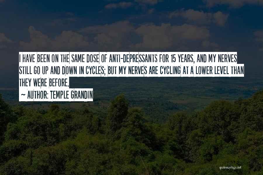 Temple Grandin Quotes: I Have Been On The Same Dose Of Anti-depressants For 15 Years, And My Nerves Still Go Up And Down