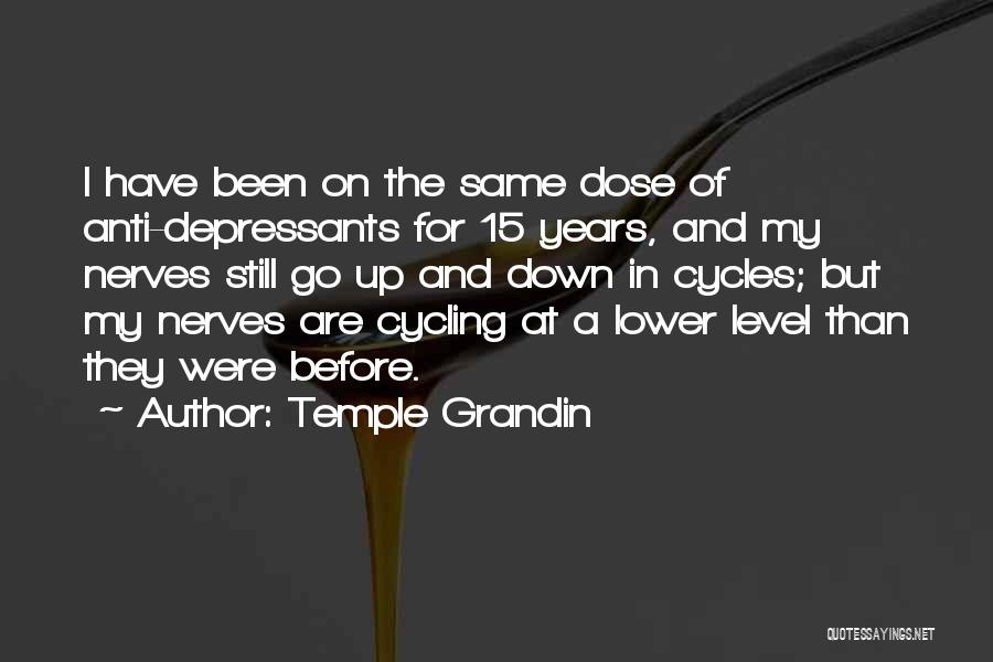 Temple Grandin Quotes: I Have Been On The Same Dose Of Anti-depressants For 15 Years, And My Nerves Still Go Up And Down