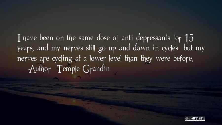 Temple Grandin Quotes: I Have Been On The Same Dose Of Anti-depressants For 15 Years, And My Nerves Still Go Up And Down