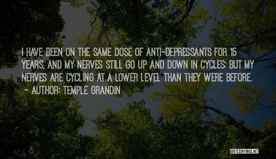 Temple Grandin Quotes: I Have Been On The Same Dose Of Anti-depressants For 15 Years, And My Nerves Still Go Up And Down