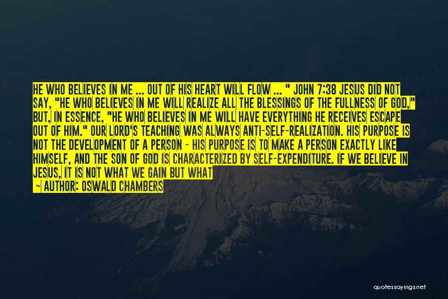 Oswald Chambers Quotes: He Who Believes In Me ... Out Of His Heart Will Flow ... John 7:38 Jesus Did Not Say, He